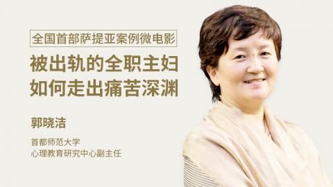 郭晓洁：全国首部萨提亚案例微电影—被出轨的全职主妇，如何走出痛苦深渊